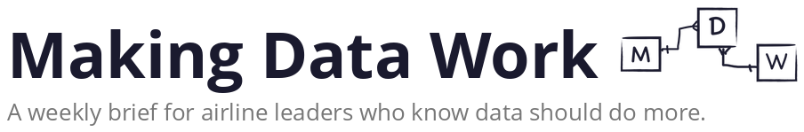 Making Data Work — A weekly brief for airline leaders who know data should do more.